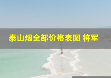 泰山烟全部价格表图 将军